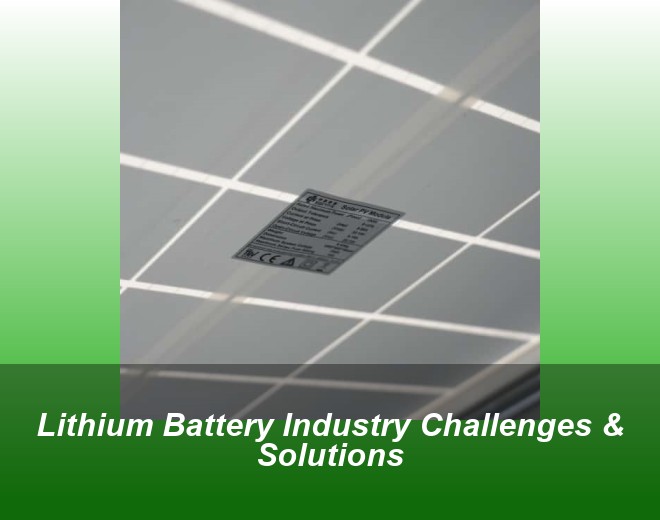 Lithium Battery Industry Challenges & Solutions
